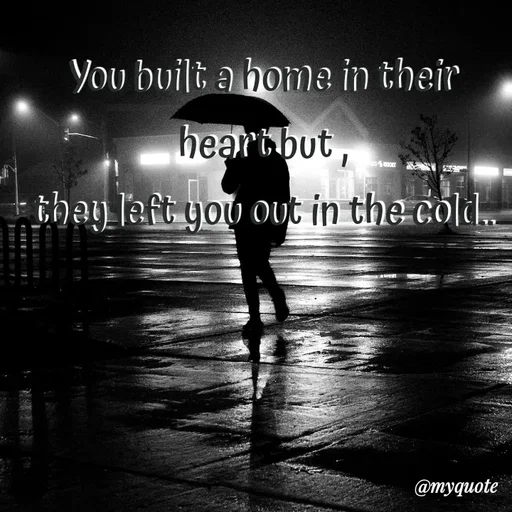 Quote by Nazish - You built a home in their heart but ,
they left you out in the cold.. - Made using Quotes Creator App, Post Maker App
