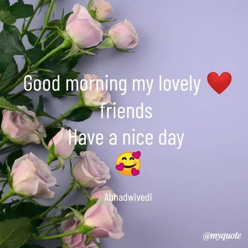 Quote by Abha Dwivedi - Good morning my lovely ❤friends 
Have a nice day 
🥰

Abhadwivedi - Made using Quotes Creator App, Post Maker App