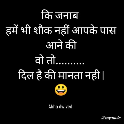Quote by Abha Dwivedi - कि जनाब 
हमें भी शौक नहीं आपके पास आने की
वो तो.......... 
दिल है की मानता नही |
😃

Abha dwivedi
 - Made using Quotes Creator App, Post Maker App