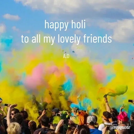Quote by Abha Dwivedi - happy holi 
to all my lovely friends

A.D - Made using Quotes Creator App, Post Maker App