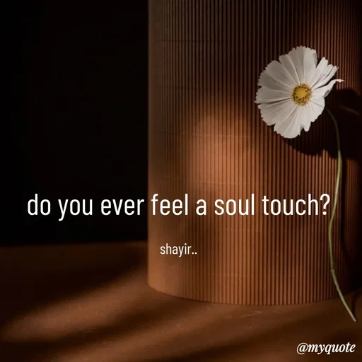 Quote by :) - do you ever feel a soul touch?

shayir.. - Made using Quotes Creator App, Post Maker App