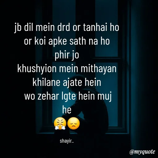 Quote by :) - jb dil mein drd or tanhai ho
or koi apke sath na ho
phir jo
khushyion mein mithayan khilane ajate hein
 wo zehar lgte hein muj
he
😤😞

shayir.. - Made using Quotes Creator App, Post Maker App