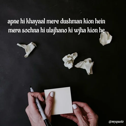 Quote by :) - apne hi khayaal mere dushman kion hein
mera sochna hi ulajhano ki wjha kion he - Made using Quotes Creator App, Post Maker App