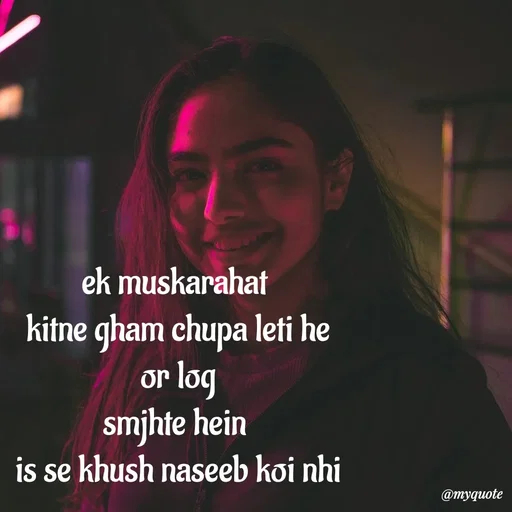 Quote by :) - ek muskarahat 
kitne gham chupa leti he
or log
smjhte hein 
is se khush naseeb koi nhi - Made using Quotes Creator App, Post Maker App