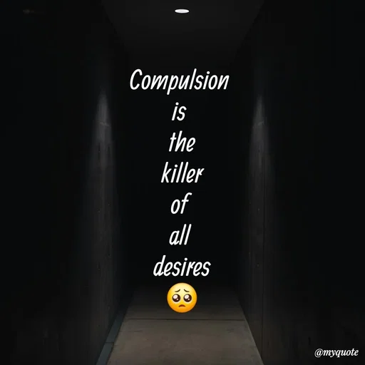 Quote by :) - Compulsion 
is 
the
 killer 
of 
all 
desires
🥺 - Made using Quotes Creator App, Post Maker App