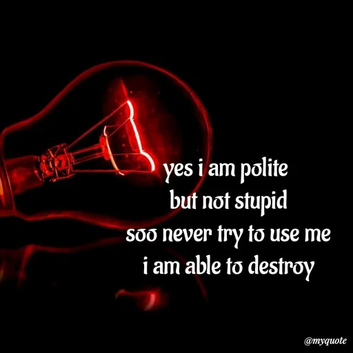 Quote by :) - yes i am polite 
but not stupid
soo never try to use me
i am able to destroy - Made using Quotes Creator App, Post Maker App