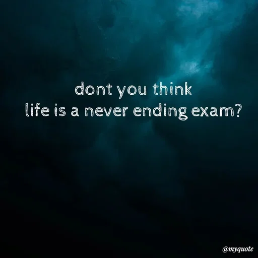 Quote by :) - dont you think
life is a never ending exam? - Made using Quotes Creator App, Post Maker App