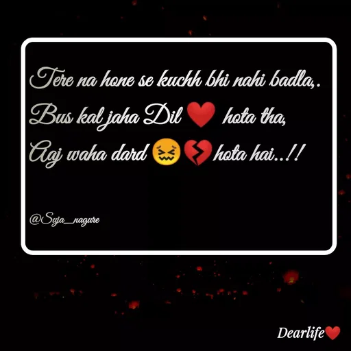 Quote by Suja Nagure - Tere na hone se kuchh bhi nahi badla,. 
Bus kal jaha Dil ❤ hota tha, 
Aaj waha dard 😖💔hota hai..!!


@Suja_nagure - Made using Quotes Creator App, Post Maker App