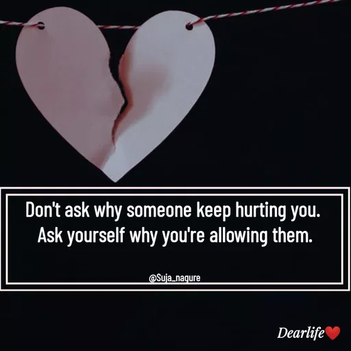 Quote by Suja Nagure - Don't ask why someone keep hurting you. 
Ask yourself why you're allowing them.


@Suja_nagure - Made using Quotes Creator App, Post Maker App