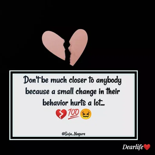 Quote by Suja Nagure - Don't be much closer to anybody 
because a small change in their 
behavior hurts a lot...
💔💯😖


@Suja_Nagure - Made using Quotes Creator App, Post Maker App