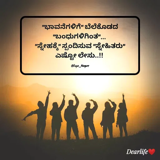 Quote by Suja Nagure - "ಭಾವನೆಗಳಿಗೆ" ಬೆಲೆಕೊಡದ "ಬಂಧುಗಳಿಗಿಂತ"... 
"ಸ್ನೇಹಕ್ಕೆ" ಸ್ಪಂದಿಸುವ "ಸ್ನೇಹಿತರು" ಎಷ್ಟೋ ಲೇಸು..!! 

@Suja_Nagure - Made using Quotes Creator App, Post Maker App