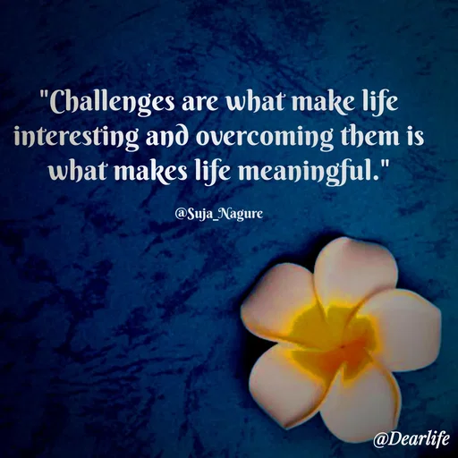 Quote by Suja Nagure - "Challenges are what make life interesting and overcoming them is what makes life meaningful."

@Suja_Nagure - Made using Quotes Creator App, Post Maker App