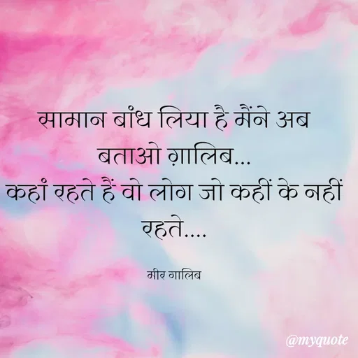 Quote by Kavyansh Yadav - मामान बाँध लिया है मंने अब
बताओ गालिब...
कहां रहते हैं वो लोग जो कहीं के नहीं
ठहते..
मीर गालिब
@myquote
 - Made using Quotes Creator App, Post Maker App