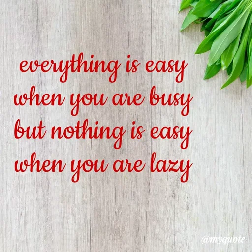 Quote by Kavyansh Yadav - everything is easy
when you are busy
but nothing is easy
when you are lazy
@myquote
 - Made using Quotes Creator App, Post Maker App