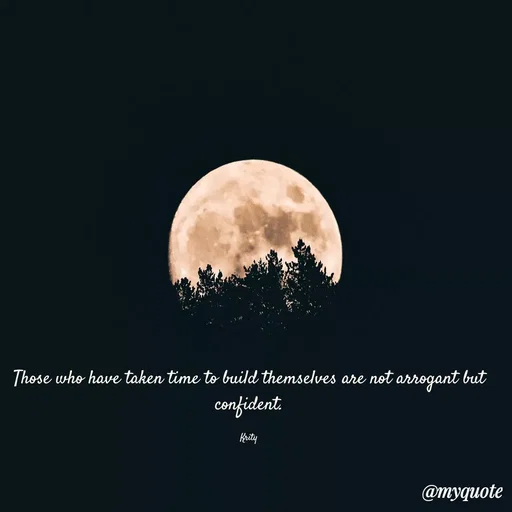 Quote by Krity Dubey - Those who have taken time to build themselves are not arrogant but confident.

Krity - Made using Quotes Creator App, Post Maker App