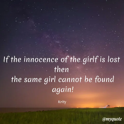Quote by Krity Dubey - If the innocence of the girlf is lost 
then 
the same girl cannot be found again!

Krity  - Made using Quotes Creator App, Post Maker App