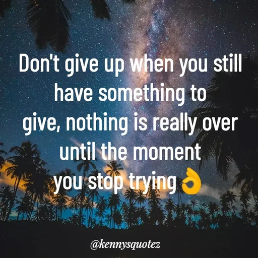 Quote by kenzy🌹🌹🌹 - Don't give up when you still have something to
give, nothing is really over until the moment
you stop trying👌
 - Made using Quotes Creator App, Post Maker App