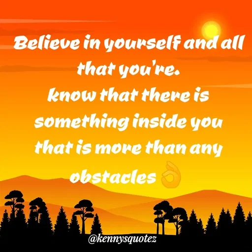 Quote by kenzy🌹🌹🌹 - Believe in yourself and all that you're.
know that there is something inside you
that is more than any obstacles👌 - Made using Quotes Creator App, Post Maker App