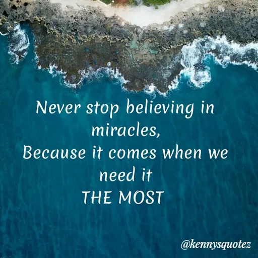 Quote by kenzy🌹🌹🌹 - Never stop believing in miracles,
Because it comes when we need it
THE MOST  - Made using Quotes Creator App, Post Maker App
