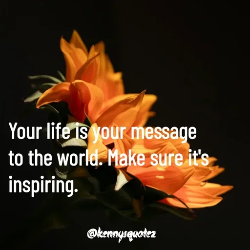 Quote by kenzy🌹🌹🌹 - Your life is your message to the world. Make sure it's inspiring. - Made using Quotes Creator App, Post Maker App