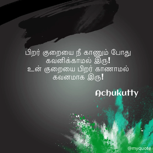Quote by Achukutty - பிறர் குறையை நீ காணும் போது 
கவனிக்காமல் இரு! 
உன் குறையை பிறர் காணாமல் 
கவனமாக இரு! 
 
                                   Achukutty  - Made using Quotes Creator App, Post Maker App