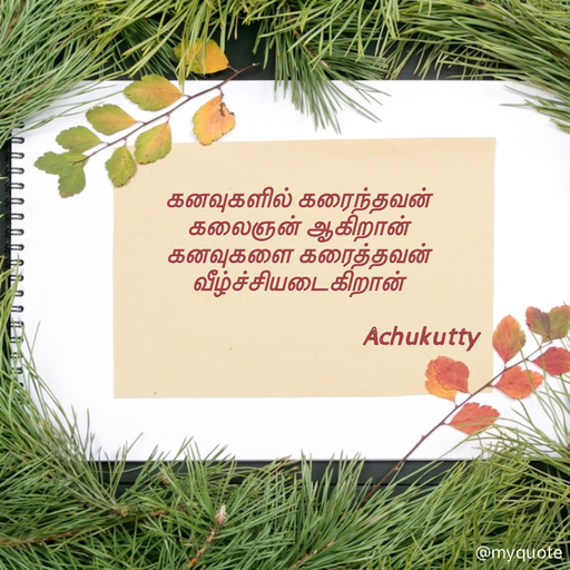 Quote by Achukutty - கனவுகளில் கரைந்தவன் 
கலைஞன் ஆகிறான் 
கனவுகளை கரைத்தவன் 
வீழ்ச்சியடைகிறான் 
 
                                          Achukutty  - Made using Quotes Creator App, Post Maker App