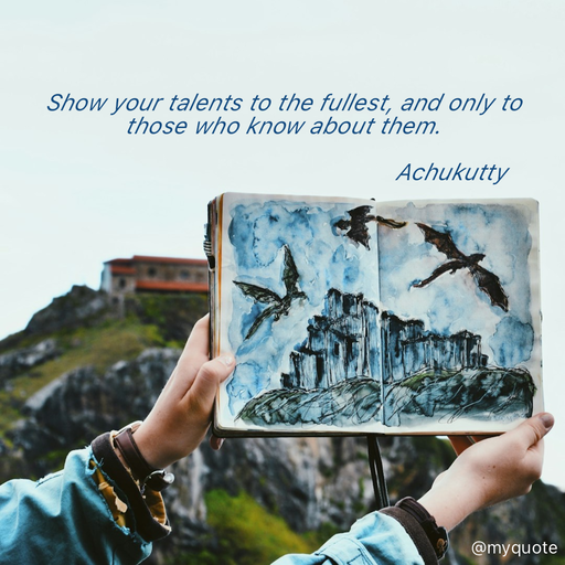 Quote by Achukutty - Show your talents to the fullest, and only to those who know about them. 
      
                                                   Achukutty  - Made using Quotes Creator App, Post Maker App