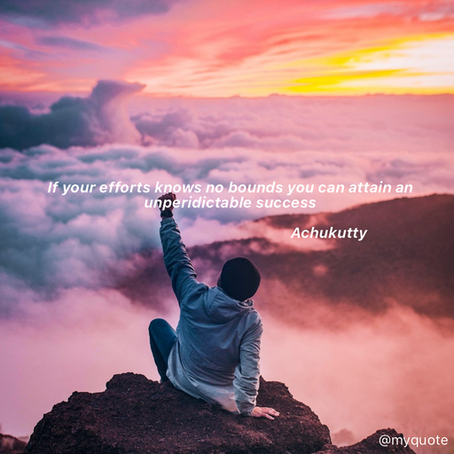 Quote by Achukutty - If your efforts knows no bounds you can attain an unperidictable success 
 
                                                    Achukutty  - Made using Quotes Creator App, Post Maker App