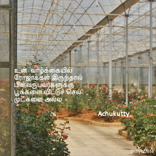 Quote by Achukutty - உன்  வாழ்க்கையில்  
ரோஜாக்கள் இருந்தால்  
பின்வருபவர்களுக்கு 
பூக்களை விட்டுச் செல் 
முட்களை அல்ல   
   
                                                     Achukutty  - Made using Quotes Creator App, Post Maker App