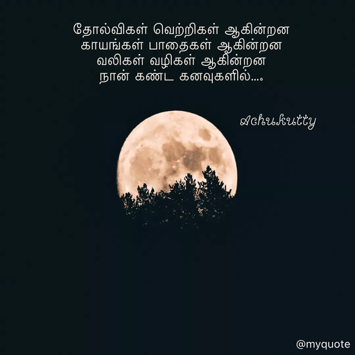 Quote by Achukutty - தோல்விகள் வெற்றிகள் ஆகின்றன 
காயங்கள் பாதைகள் ஆகின்றன 
வலிகள் வழிகள் ஆகின்றன  
நான் கண்ட கனவுகளில்…. 
 
 
                                           Achukutty  - Made using Quotes Creator App, Post Maker App