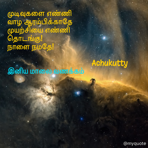 Quote by Achukutty -  
 
 
முடிவுகளை எண்ணி  
வாழ ஆரம்பிக்காதே 
முயற்சியை எண்ணி 
தொடங்கு! 
நாளை நமதே! 
 
                                           Achukutty  
இனிய மாலை வணக்கம்  
  - Made using Quotes Creator App, Post Maker App