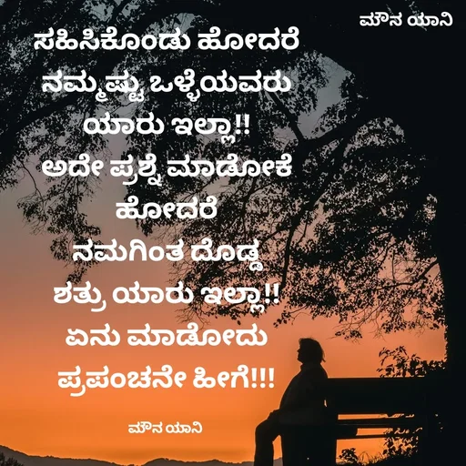 Quote by ಮೌನ ಯಾನ - ಸಹಿಸಿಕೊಂಡು ಹೋದರೆ
ನಮ್ಮಷ್ಟು ಒಳ್ಳೆಯವರು
ಯಾರು ಇಲ್ಲಾ!!
ಅದೇ ಪ್ರಶ್ನೆ ಮಾಡೋಕೆ
ಹೋದರೆ
ನಮಗಿಂತ ದೊಡ್ಡ
ಶತ್ರು ಯಾರು ಇಲ್ಲಾ!!
ಏನು ಮಾಡೋದು
ಪ್ರಪಂಚನೇ ಹೀಗೆ!!!

ಮೌನ ಯಾನಿ  - Made using Quotes Creator App, Post Maker App