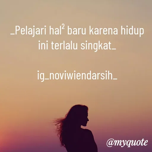Quote by Novi Wiendarsih - _Pelajari hal² baru karena hidup ini terlalu singkat_

ig_noviwiendarsih_ - Made using Quotes Creator App, Post Maker App