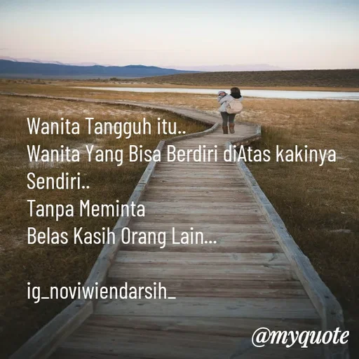 Quote by Novi Wiendarsih - Wanita Tangguh itu..
Wanita Yang Bisa Berdiri diAtas kakinya Sendiri..
Tanpa Meminta
Belas Kasih Orang Lain...

ig_noviwiendarsih_ - Made using Quotes Creator App, Post Maker App
