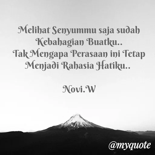 Quote by Novi Wiendarsih - Melihat Senyummu saja sudah Kebahagian Buatku..
Tak Mengapa Perasaan ini Tetap Menjadi Rahasia Hatiku.. 

Novi.W - Made using Quotes Creator App, Post Maker App