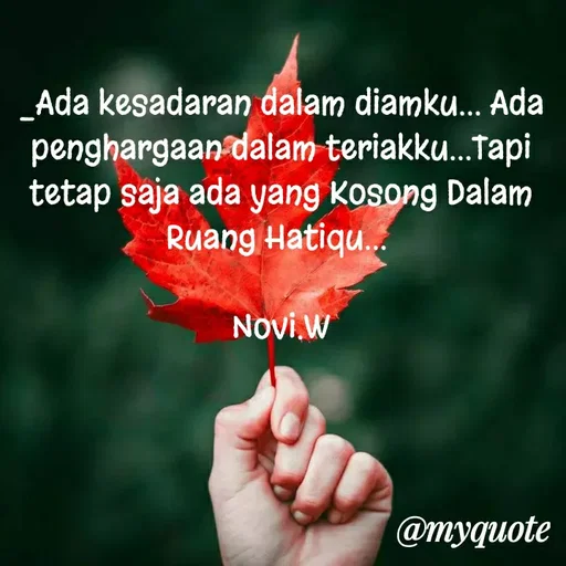 Quote by Novi Wiendarsih - _Ada kesadaran dalam diamku... Ada penghargaan dalam teriakku...Tapi tetap saja ada yang Kosong Dalam Ruang Hatiqu... 

Novi.W - Made using Quotes Creator App, Post Maker App