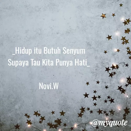 Quote by Novi Wiendarsih - _Hidup itu Butuh Senyum
Supaya Tau Kita Punya Hati_

Novi.W - Made using Quotes Creator App, Post Maker App