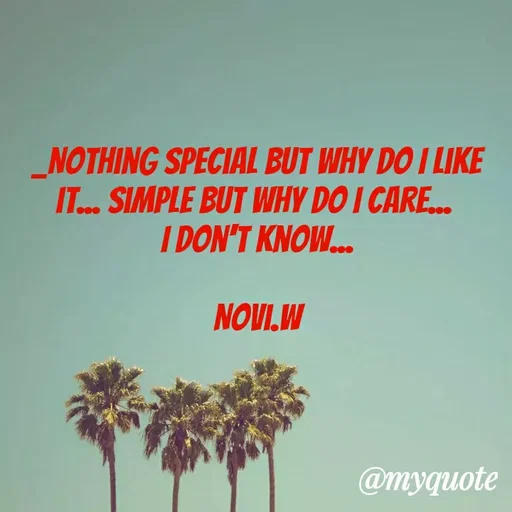 Quote by Novi Wiendarsih - _Nothing special but why do I like it... Simple but why do I care... 
I don't know...

Novi.w - Made using Quotes Creator App, Post Maker App