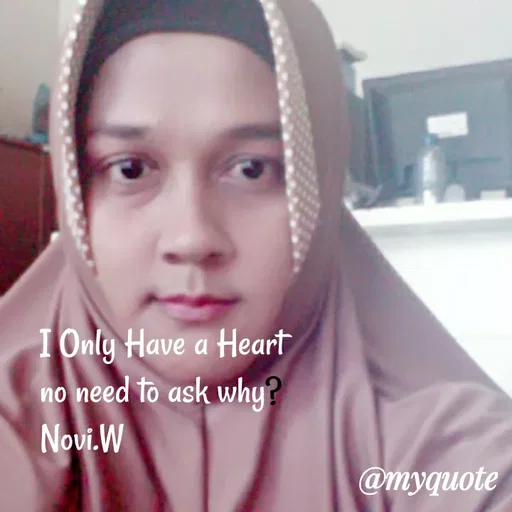 Quote by Novi Wiendarsih - I Only Have a Heart 
no need to ask why?
Novi.W - Made using Quotes Creator App, Post Maker App