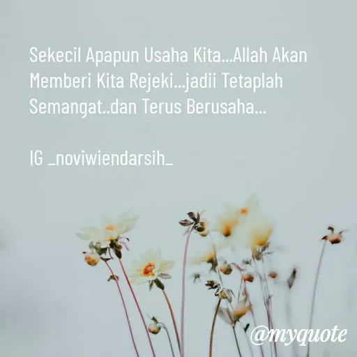 Quote by Novi Wiendarsih - Sekecil Apapun Usaha Kita...Allah Akan Memberi Kita Rejeki...jadii Tetaplah Semangat..dan Terus Berusaha...

IG _noviwiendarsih_ - Made using Quotes Creator App, Post Maker App