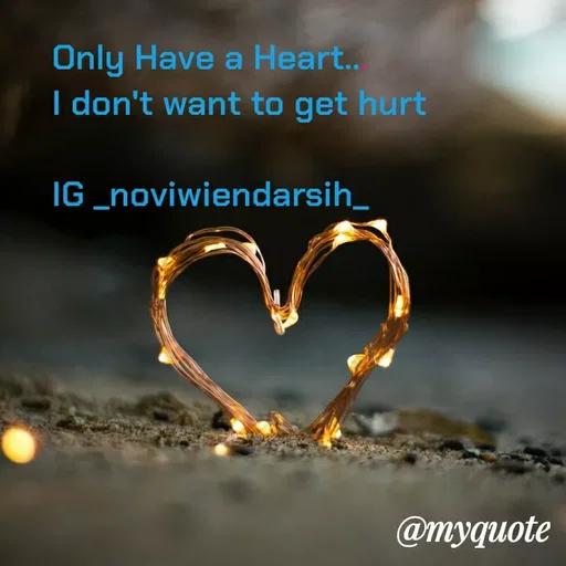 Quote by Novi Wiendarsih - Only Have a Heart... 
I don't want to get hurt

IG _noviwiendarsih_ - Made using Quotes Creator App, Post Maker App