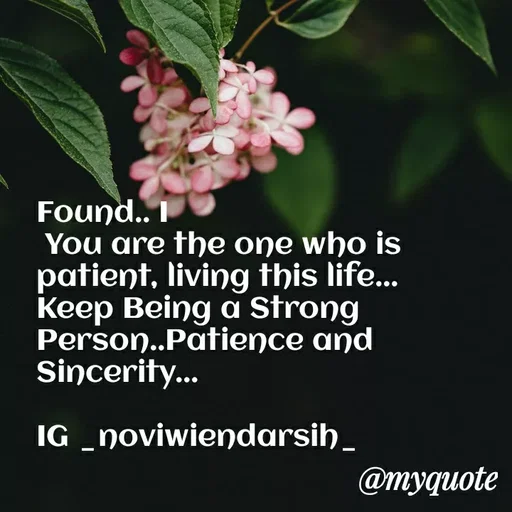 Quote by Novi Wiendarsih - Found.. I 
 You are the one who is patient, living this life... Keep Being a Strong Person..Patience and Sincerity...

IG _noviwiendarsih_ - Made using Quotes Creator App, Post Maker App