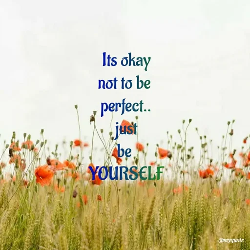 Quote by 💜Magic Shop💜 - Its okay
not to be 
perfect..
just
be 
YOURSELF - Made using Quotes Creator App, Post Maker App