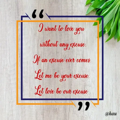 Quote by Isaac Hau - I want to love you 
 without any excuse.
If an excuse ever comes.
Let me be your excuse.
Let love be our excuse  - Made using Quotes Creator App, Post Maker App