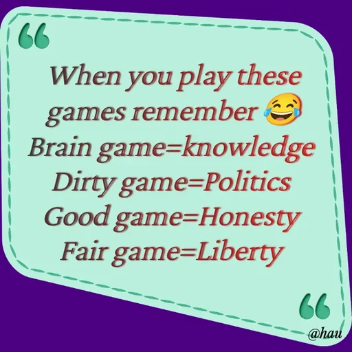 Quote by Isaac Hau - When you play these games remember 😂
Brain game=knowledge 
Dirty game=Politics 
Good game=Honesty 
Fair game=Liberty  - Made using Quotes Creator App, Post Maker App