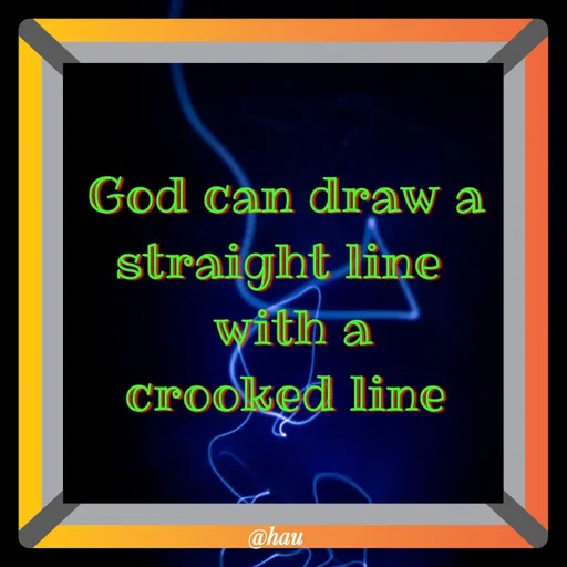 Quote by Isaac Hau - God can draw a straight line 
 with a
 crooked line  - Made using Quotes Creator App, Post Maker App