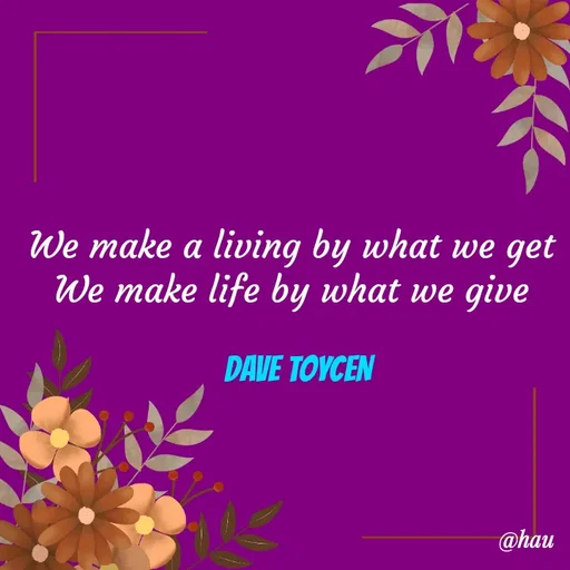 Quote by Isaac Hau - We make a living by what we get 
We make life by what we give 

DAVE TOYCEN - Made using Quotes Creator App, Post Maker App