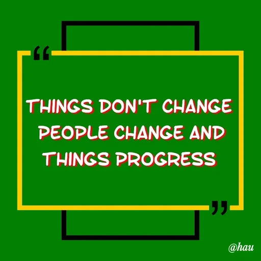 Quote by Isaac Hau - Things don't change 
People change and things progress  - Made using Quotes Creator App, Post Maker App