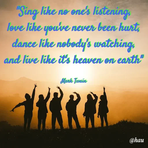 Quote by Isaac Hau - "Sing like no one's listening, love like you've never been hurt, dance like nobody's watching, and live like it's heaven on earth"

Mark Twain - Made using Quotes Creator App, Post Maker App