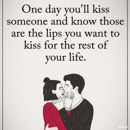Quote by Karam Mahal - One day you'll kiss
someone and know those
are the lips you want to
kiss for the rest of
your life.
@myquote
 - Made using Quotes Creator App, Post Maker App